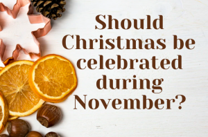 Should Christmas be celebrated during November?